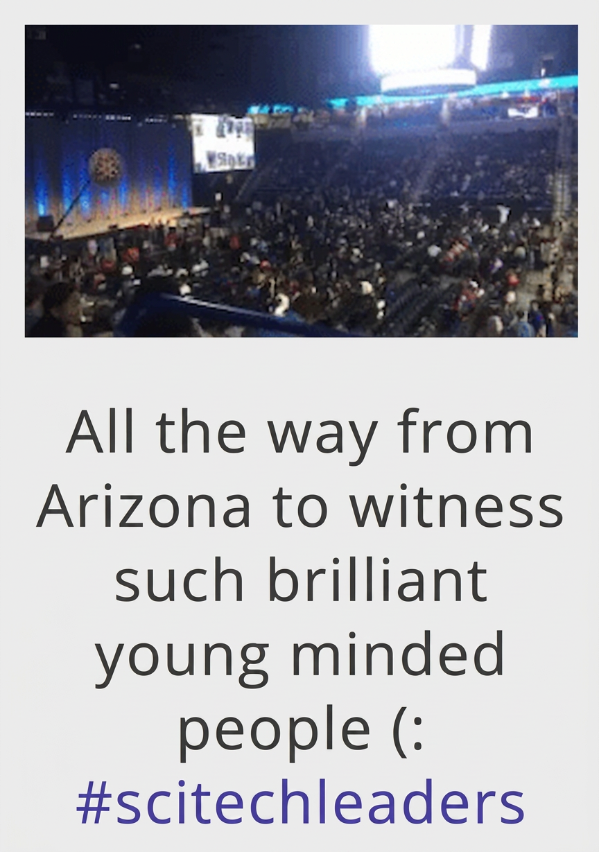 Tweet: All the way from Arizona to witness such brilliant young minded people (: #scitechleaders